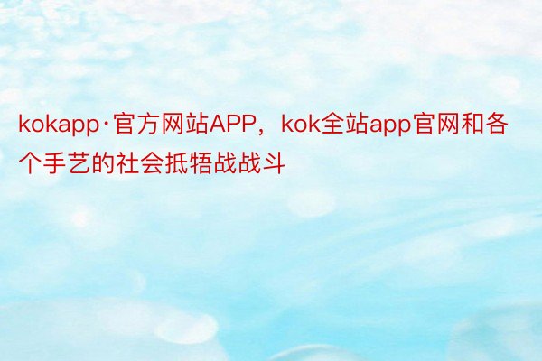 kokapp·官方网站APP，kok全站app官网和各个手艺的社会抵牾战战斗