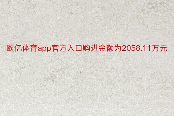 欧亿体育app官方入口购进金额为2058.11万元