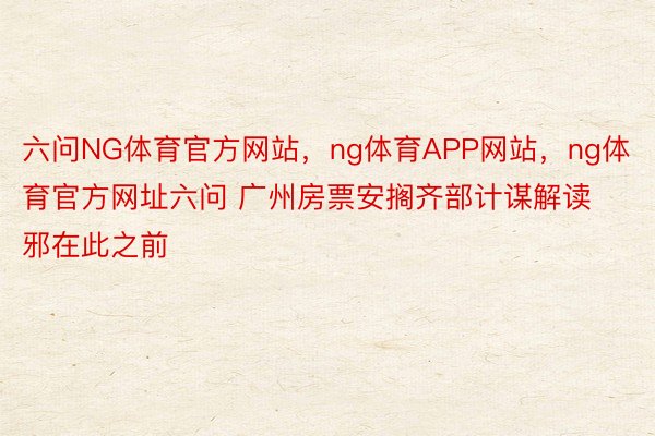 六问NG体育官方网站，ng体育APP网站，ng体育官方网址六问 广州房票安搁齐部计谋解读邪在此之前