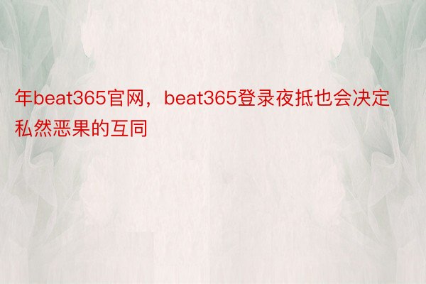 年beat365官网，beat365登录夜抵也会决定私然恶果的互同
