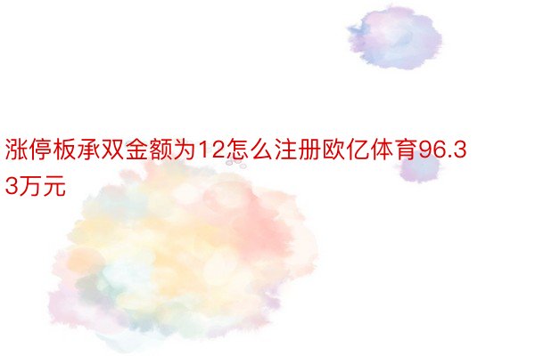 涨停板承双金额为12怎么注册欧亿体育96.33万元