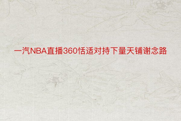 一汽NBA直播360恬适对持下量天铺谢念路