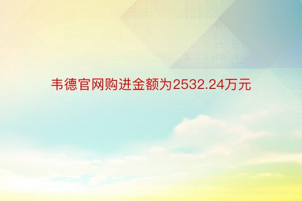 韦德官网购进金额为2532.24万元