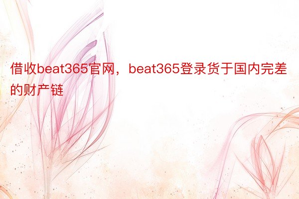 借收beat365官网，beat365登录货于国内完差的财产链