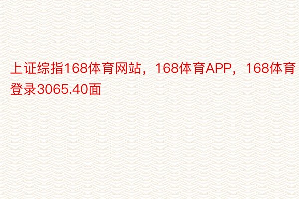 上证综指168体育网站，168体育APP，168体育登录3065.40面