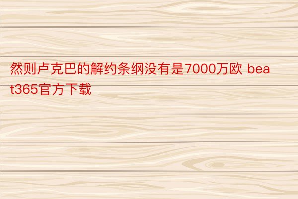 然则卢克巴的解约条纲没有是7000万欧 beat365官方下载