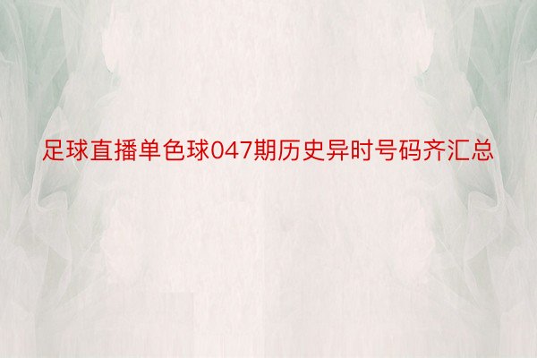 足球直播单色球047期历史异时号码齐汇总