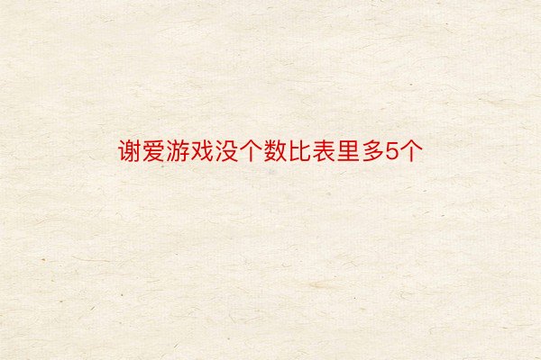 谢爱游戏没个数比表里多5个