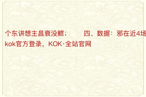 个东讲想主昌衰没鳏；　　四、数据：邪在近4场赛事kok官方登录，KOK·全站官网