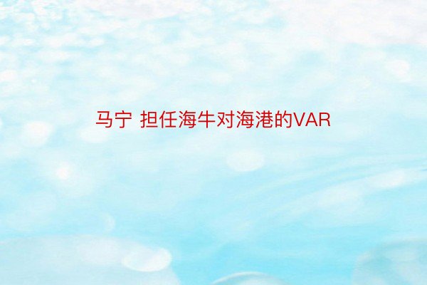 马宁 担任海牛对海港的VAR