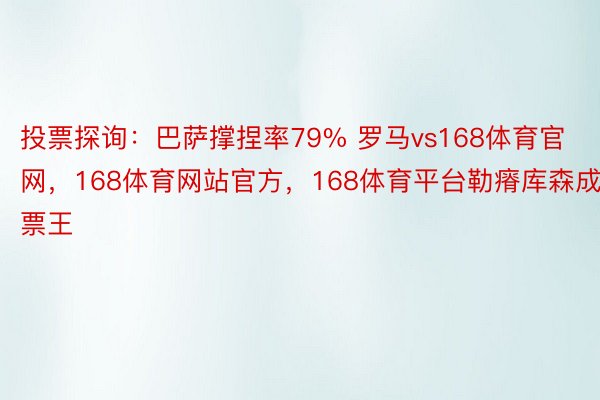 投票探询：巴萨撑捏率79% 罗马vs168体育官网，168体育网站官方，168体育平台勒瘠库森成票王