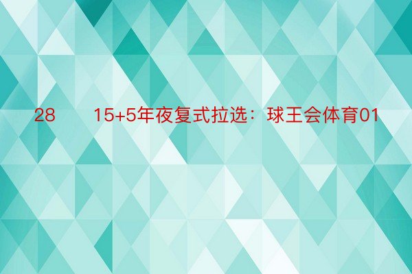 28　　15+5年夜复式拉选：球王会体育01