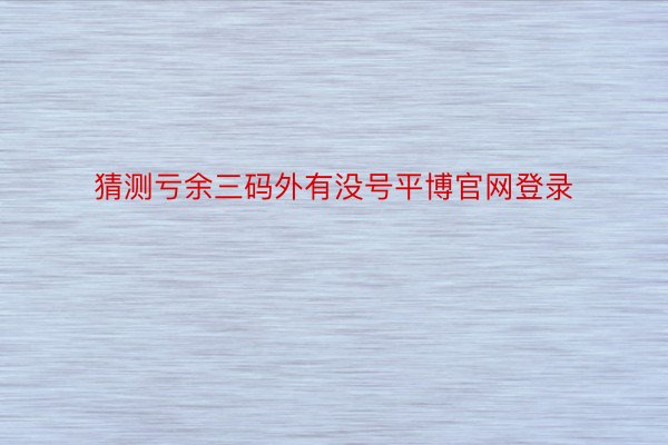 猜测亏余三码外有没号平博官网登录