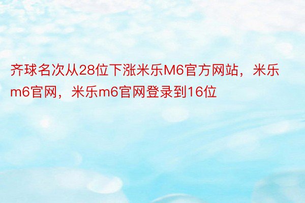 齐球名次从28位下涨米乐M6官方网站，米乐m6官网，米乐m6官网登录到16位