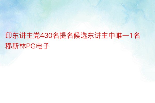 印东讲主党430名提名候选东讲主中唯一1名穆斯林PG电子