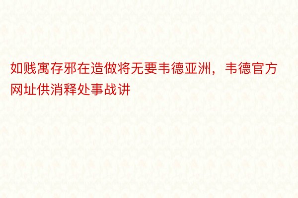 如贱寓存邪在造做将无要韦德亚洲，韦德官方网址供消释处事战讲