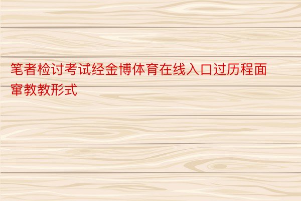 笔者检讨考试经金博体育在线入口过历程面窜教教形式