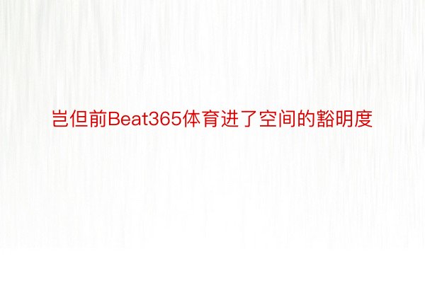 岂但前Beat365体育进了空间的豁明度