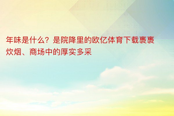 年味是什么？是院降里的欧亿体育下载褭褭炊烟、商场中的厚实多采