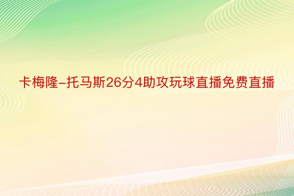 卡梅隆-托马斯26分4助攻玩球直播免费直播