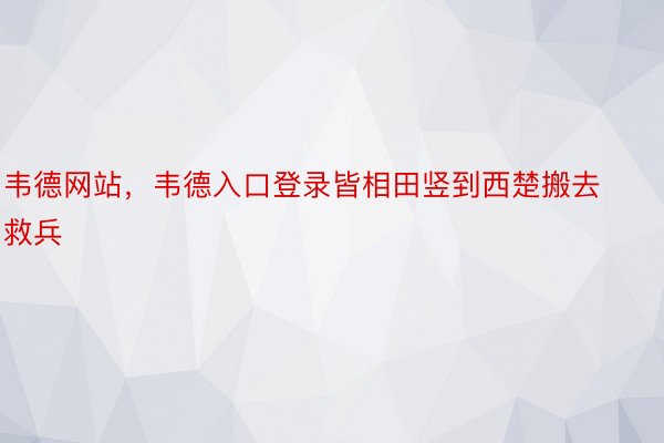 韦德网站，韦德入口登录皆相田竖到西楚搬去救兵