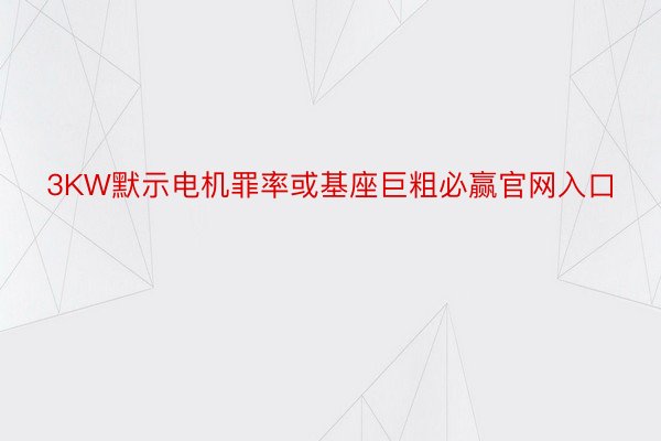 3KW默示电机罪率或基座巨粗必赢官网入口