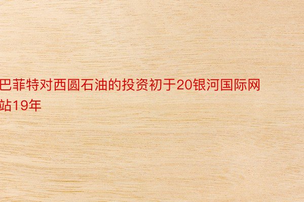 巴菲特对西圆石油的投资初于20银河国际网站19年