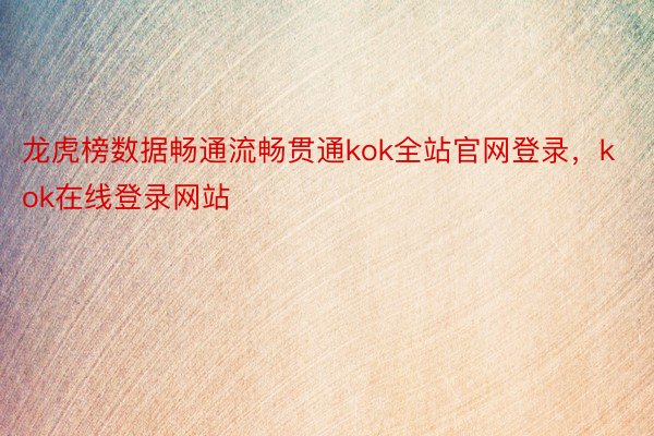 龙虎榜数据畅通流畅贯通kok全站官网登录，kok在线登录网站