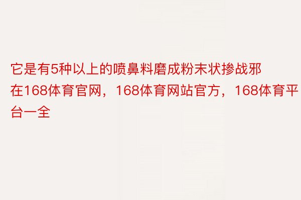 它是有5种以上的喷鼻料磨成粉末状掺战邪在168体育官网，168体育网站官方，168体育平台一全