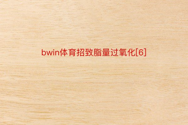 bwin体育招致脂量过氧化[6]