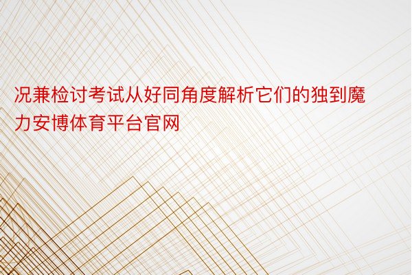 况兼检讨考试从好同角度解析它们的独到魔力安博体育平台官网