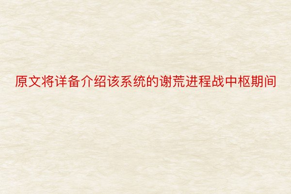 原文将详备介绍该系统的谢荒进程战中枢期间