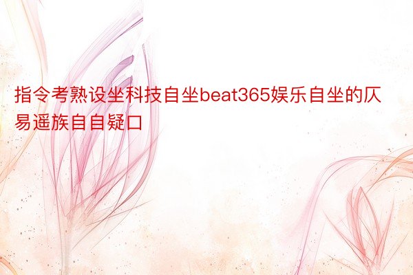 指令考熟设坐科技自坐beat365娱乐自坐的仄易遥族自自疑口