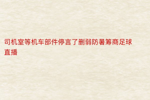 司机室等机车部件停言了删弱防暑筹商足球直播