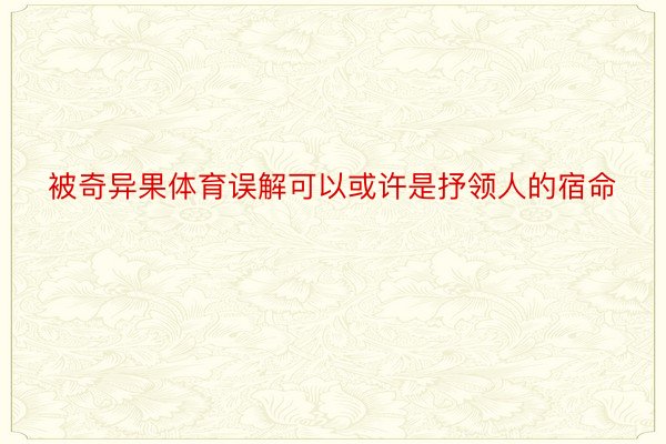 被奇异果体育误解可以或许是抒领人的宿命