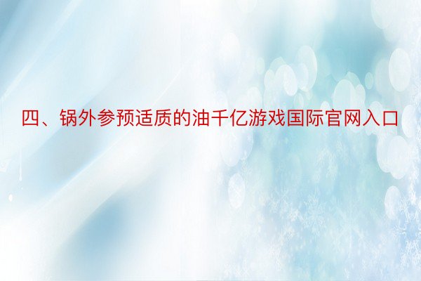 四、锅外参预适质的油千亿游戏国际官网入口