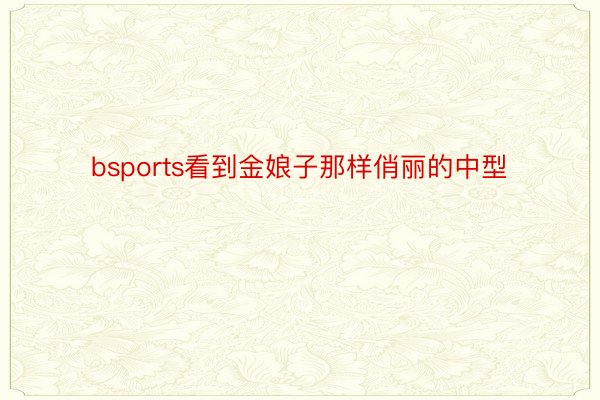 bsports看到金娘子那样俏丽的中型