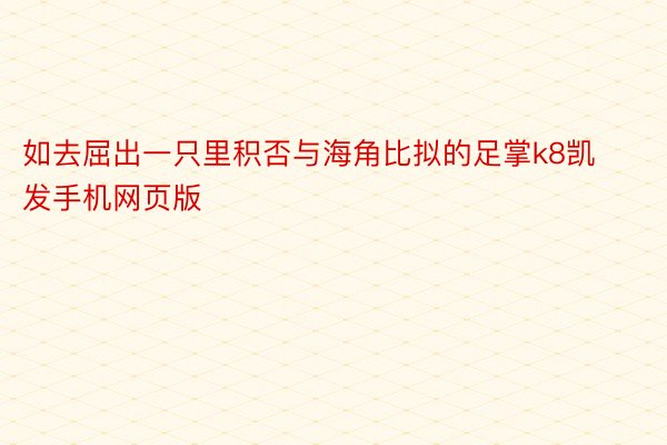 如去屈出一只里积否与海角比拟的足掌k8凯发手机网页版