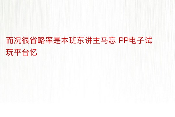 而况很省略率是本班东讲主马忘 PP电子试玩平台忆