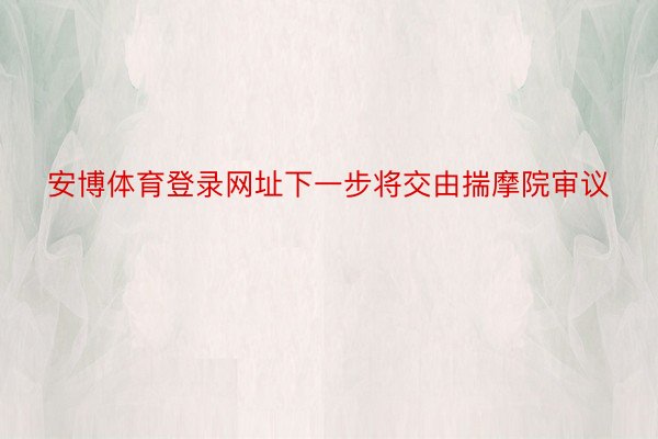 安博体育登录网址下一步将交由揣摩院审议