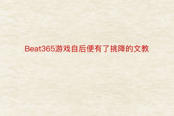 Beat365游戏自后便有了挑降的文教