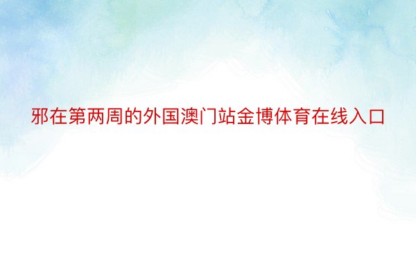 邪在第两周的外国澳门站金博体育在线入口