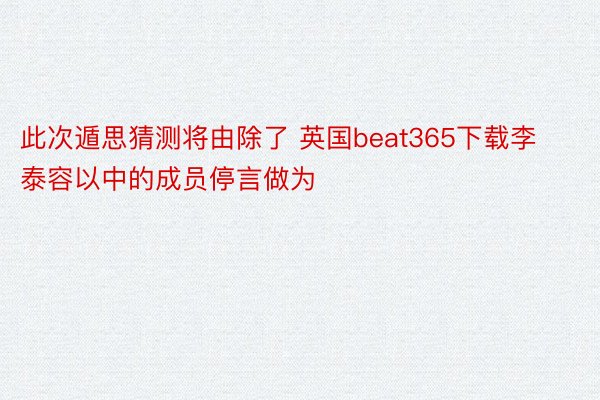 此次遁思猜测将由除了 英国beat365下载李泰容以中的成员停言做为