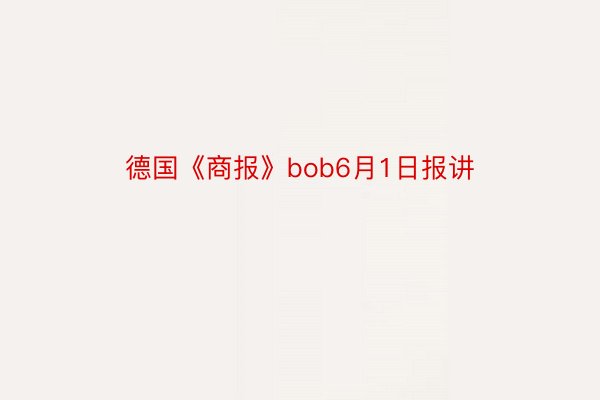 德国《商报》bob6月1日报讲