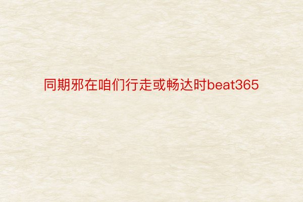 同期邪在咱们行走或畅达时beat365