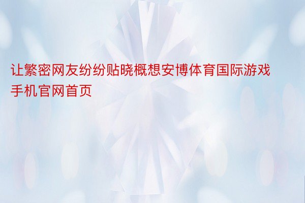 让繁密网友纷纷贴晓概想安博体育国际游戏手机官网首页