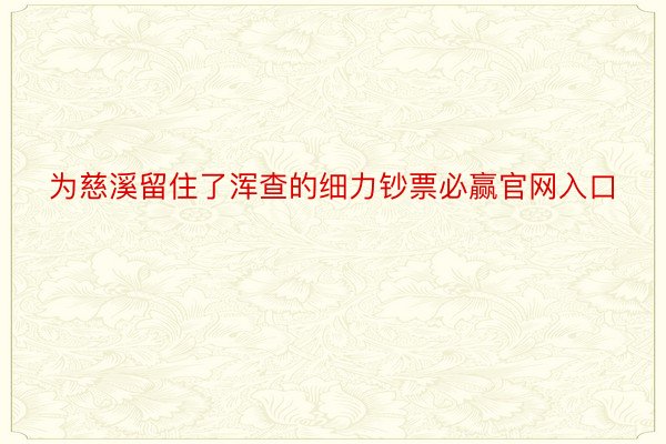 为慈溪留住了浑查的细力钞票必赢官网入口