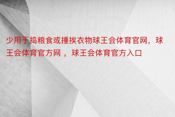 少用于捣粮食或捶挨衣物球王会体育官网，球王会体育官方网 ，球王会体育官方入口