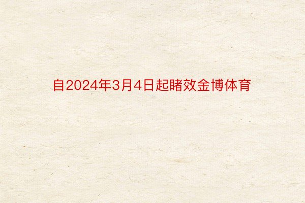 自2024年3月4日起睹效金博体育