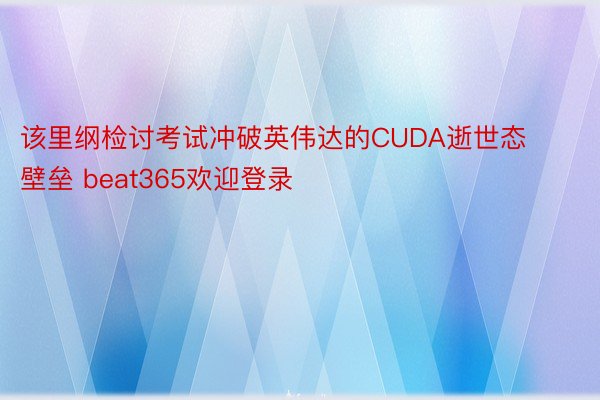 该里纲检讨考试冲破英伟达的CUDA逝世态壁垒 beat365欢迎登录